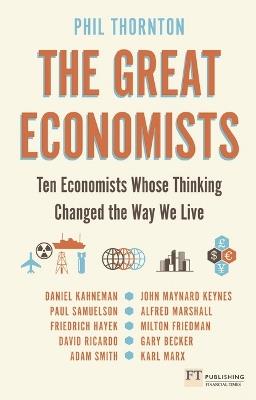 Great Economists, The: Ten Economists whose thinking changed the way we live - Phil Thornton - cover