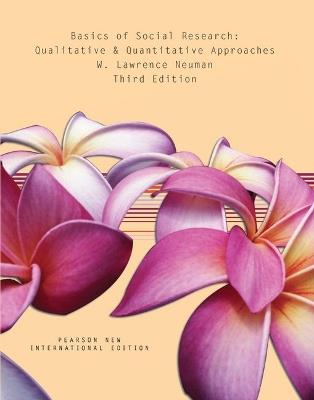 Basics of Social Research: Qualitative and Quantitative Approaches: Pearson New International Edition - W. Lawrence Neuman - cover