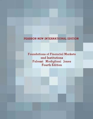 Foundations of Financial Markets and Institutions: Pearson New International Edition - Frank Fabozzi,Franco Modigliani,Frank Jones - cover