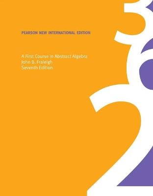 First Course in Abstract Algebra, A: Pearson New International Edition - John B. Fraleigh - cover