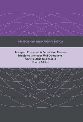 Transport Processes and Separation Process Principles (Includes Unit Operations), Pearson New International Edition - Christie Geankoplis - cover