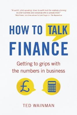 How To Talk Finance: Getting to grips with the numbers in business - Ted Wainman - cover