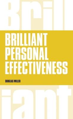 Brilliant Personal Effectiveness: What to know and say to make an impact at work - Douglas Miller - cover