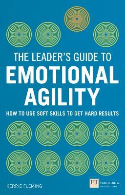 Leader's Guide to Emotional Agility (Emotional Intelligence), The: How to Use Soft Skills to Get Hard Results - Kerrie Fleming - cover