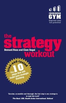 Strategy Workout, The: The 10 tried-and-tested steps that will build your strategic thinking skills - Bernard Ross,Clare Segal - cover