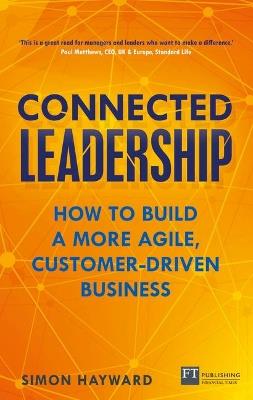 Connected Leadership: How to build a more agile, customer-driven business - Simon Hayward - cover