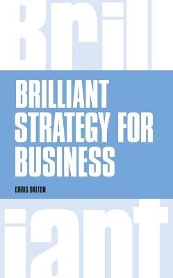 Brilliant Strategy for Business: How to plan, implement and evaluate strategy at any level of management - Chris Dalton - cover