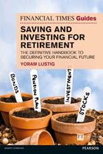 Financial Times Guide to Saving and Investing for Retirement, The: The definitive handbook to securing your financial future