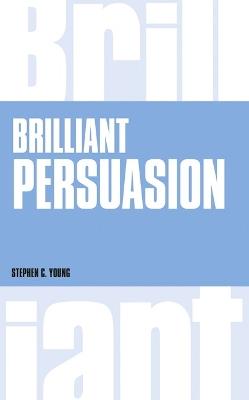 Brilliant Persuasion: Everyday techniques to boost your powers of persuasion - Stephen C. Young - cover