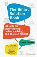 Smart Solution Book, The: 68 Tools for Brainstorming, Problem Solving and Decision Making - David Cotton - cover