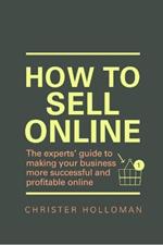 How to Sell Online: The experts' guide to making your business more successful and profitable online