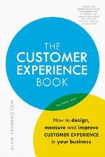 Customer Experience Manual, The: How to design, measure and improve customer experience in your business