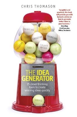 Idea Generator, The: 15 clever thinking tools to create winning ideas quickly - Chris Thomason - cover