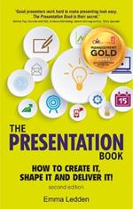 Presentation Book, The: How to Create it, Shape it and Deliver it! Improve Your Presentation Skills Now
