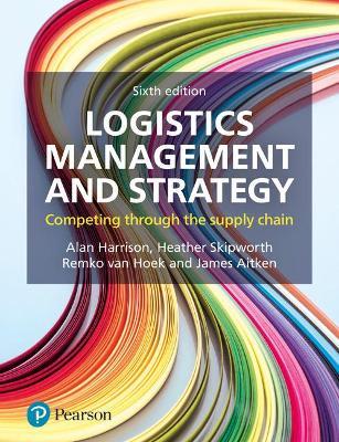 Logistics Management and Strategy: Competing through the Supply Chain - Alan Harrison,Heather Skipworth,Remko Van Hoek - cover