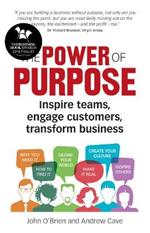 Power of Purpose, The: Inspire teams, engage customers, transform business