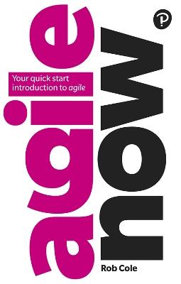 Agile Now: Your quick start introduction to agile - Rob Cole - cover