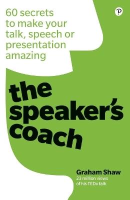 Speaker's Coach, The: 60 secrets to make your talk, speech or presentation amazing - Graham Shaw - cover