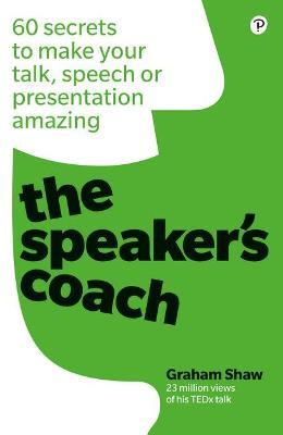 Speaker's Coach, The: 60 secrets to make your talk, speech or presentation amazing - Graham Shaw - cover