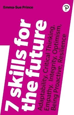 7 Skills for the Future: Adaptability, Critical Thinking, Empathy, Integrity, Optimism, Being Proactive, Resilience - Emma-Sue Prince - cover