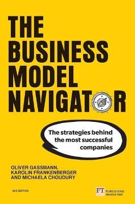 Business Model Navigator, The: The strategies behind the most successful companies - Oliver Gassmann,Karolin Frankenberger,Michaela Choudury - cover