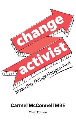 Change Activist: Make Big Things Happen Fast: Make Big Things Happen Fast - Carmel McConnell - cover