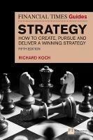 The Financial Times Guide to Strategy: How to create, pursue and deliver a winning strategy - Richard Koch - cover
