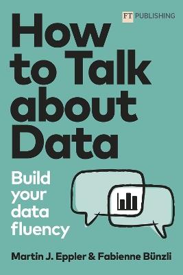 How to Talk about Data: Build your data fluency - Martin Eppler,Fabienne Bunzli - cover