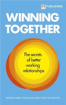 Winning Together: The secrets of better working relationships - Patricia Hind,Fiona Dent,Viki Holton - cover