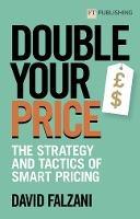 Double Your Price: The Strategy and Tactics of Smart Pricing - David Falzani - cover