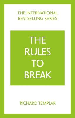 The Rules to Break: A personal code for living your life, your way (Richard Templar's Rules) - Richard Templar - cover