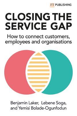 Closing the Service Gap: How to connect customers, employees and organisations - Benjamin Laker,Lebene Soga,Yemisi Bolade-Ogunfodun - cover