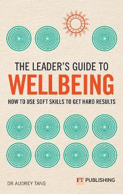 The Leader's Guide to Wellbeing: How to use soft skills to get hard results - Audrey Tang - cover