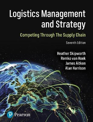 Logistics Management and Strategy: Competing through the Supply Chain - Heather Skipworth,Remko Van Hoek,James Aitken - cover