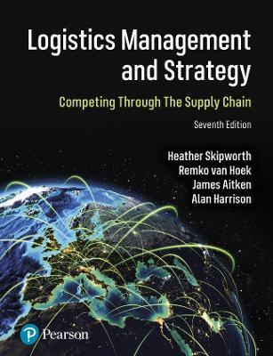 Logistics Management and Strategy: Competing through the Supply Chain - Heather Skipworth,Remko Van Hoek,James Aitken - cover