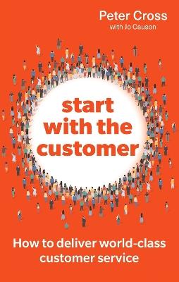 Start with the Customer: How to deliver world-class customer service - Peter Cross,Jo Causon - cover