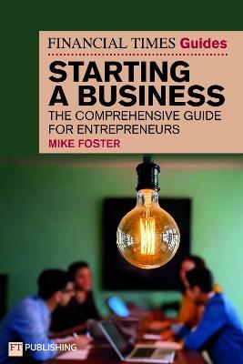 The Financial Times Guide to Starting a Business: The comprehensive guide for entrepreneurs - Mike Foster - cover