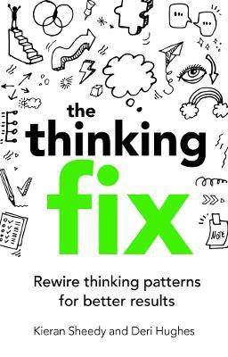 The Thinking Fix: Rewire thinking patterns for better results - Kieran Sheedy,Deri Hughes - cover