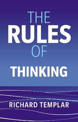 The Rules of Thinking: A personal code to think yourself smarter, wiser and happier - Richard Templar - cover