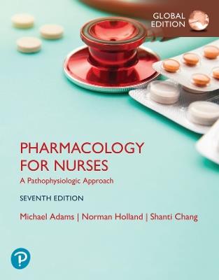 Pharmacology for Nurses: A Pathophysiologic Approach, Global Edition - Michael Adams,Norman Holland,Shanti Chang - cover