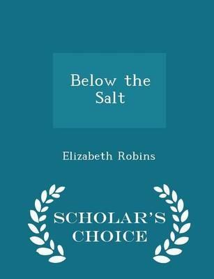 Below the Salt - Scholar's Choice Edition - Elizabeth Robins - cover
