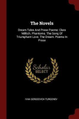 The Novels: Dream Tales and Prose Poems: Clara Militch. Phantoms. the Song of Triumphant Love. the Dream. Poems in Prose - Ivan Sergeevich Turgenev - cover