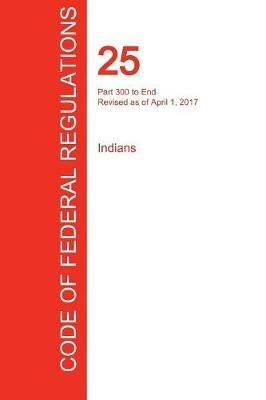 CFR 25, Part 300 to End, Indians, April 01, 2017 (Volume 2 of 2) - cover