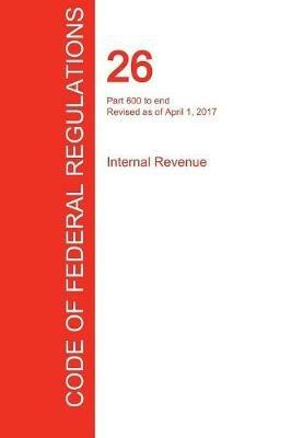 CFR 26, Part 600 to end, Internal Revenue, April 01, 2017 (Volume 22 of 22) - cover