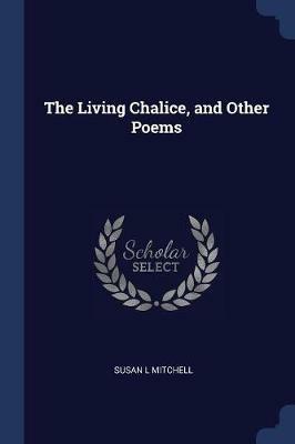 The Living Chalice, and Other Poems - Susan L Mitchell - cover