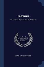 Calvinism: An Address Delivered at St. Andrew's