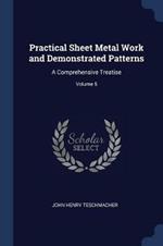 Practical Sheet Metal Work and Demonstrated Patterns: A Comprehensive Treatise; Volume 5