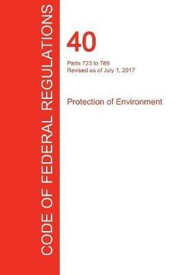 CFR 40, Parts 723 to 789, Protection of Environment, July 01, 2017 (Volume 34 of 37) - cover