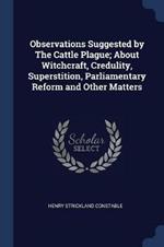 Observations Suggested by the Cattle Plague; About Witchcraft, Credulity, Superstition, Parliamentary Reform and Other Matters