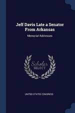 Jeff Davis Late a Senator from Arkansas: Memorial Addresses